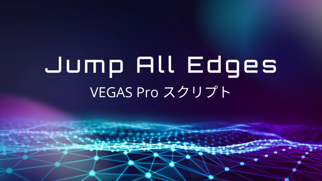 VEGAS Pro スクリプト「Jump All Edges」全イベント対象エッジ間カーソルジャンプ