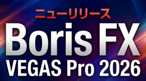 Boris FX版 VEGAS Pro 2026 (Build 66) 最新機能&アップデート内容まとめ